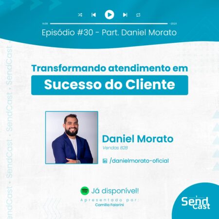 SendCast 30 - Transformando Atendimento em Sucesso do Cliente com Daniel Morato